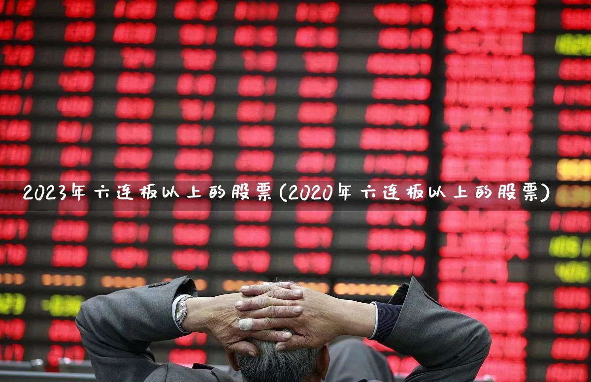 2023年六连板以上的股票(2020年六连板以上的股票)_https://www.wanyuyiyao.com_上交所_第1张