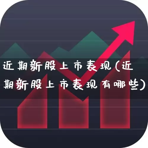 近期新股上市表现(近期新股上市表现有哪些)_https://www.wanyuyiyao.com_上交所_第1张