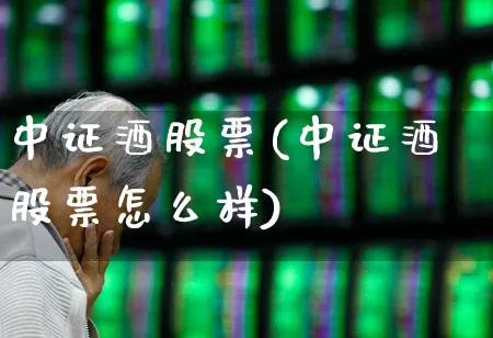 中证酒股票(中证酒股票怎么样)_https://www.wanyuyiyao.com_深交所_第1张
