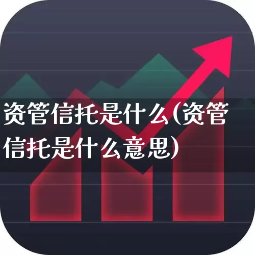 资管信托是什么(资管信托是什么意思)_https://www.wanyuyiyao.com_上交所_第1张