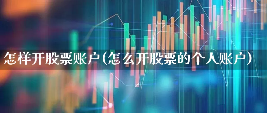 怎样开股票账户(怎么开股票的个人账户)_https://www.wanyuyiyao.com_上交所_第1张