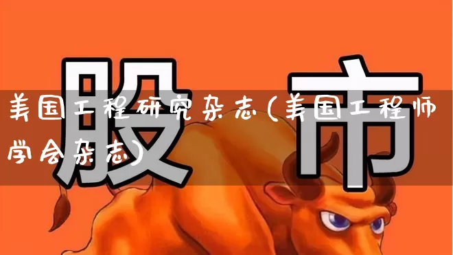 美国工程研究杂志(美国工程师学会杂志)_https://www.wanyuyiyao.com_上交所_第1张