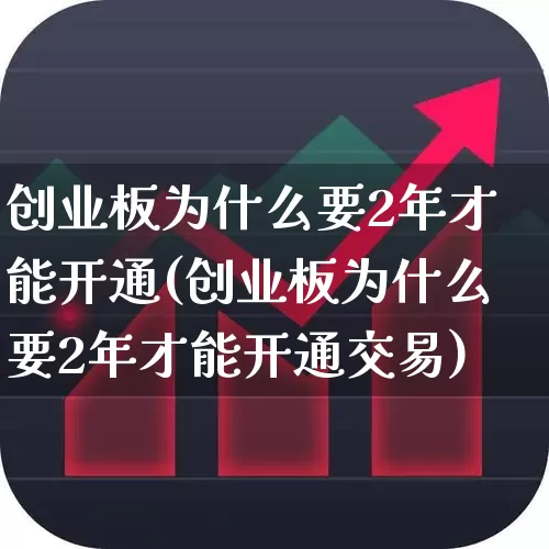 创业板为什么要2年才能开通(创业板为什么要2年才能开通交易)_https://www.wanyuyiyao.com_上交所_第1张