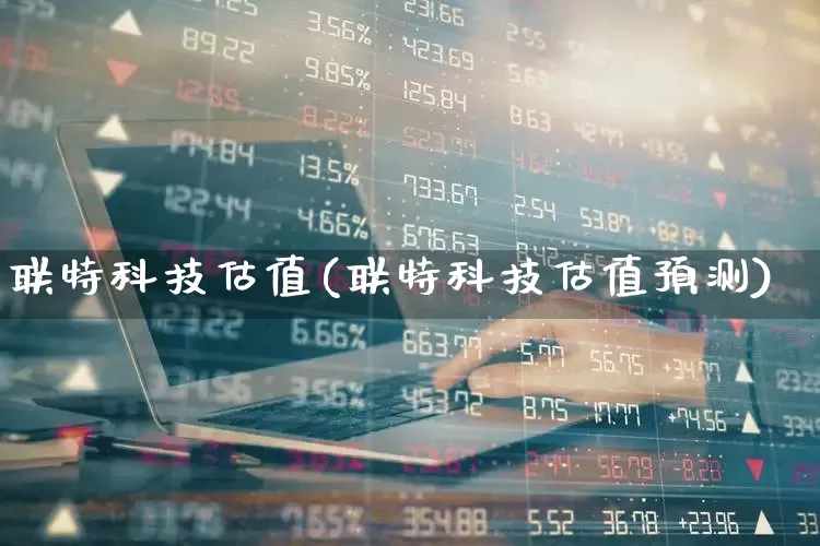 联特科技估值(联特科技估值预测)_https://www.wanyuyiyao.com_上交所_第1张