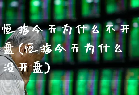 恒指今天为什么不开盘(恒指今天为什么没开盘)_https://www.wanyuyiyao.com_创业板_第1张