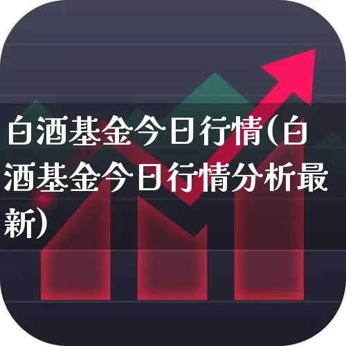 白酒基金今日行情(白酒基金今日行情分析最新)_https://www.wanyuyiyao.com_上交所_第1张