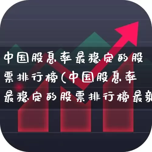 中国股息率最稳定的股票排行榜(中国股息率最稳定的股票排行榜最新)_https://www.wanyuyiyao.com_科创板_第1张