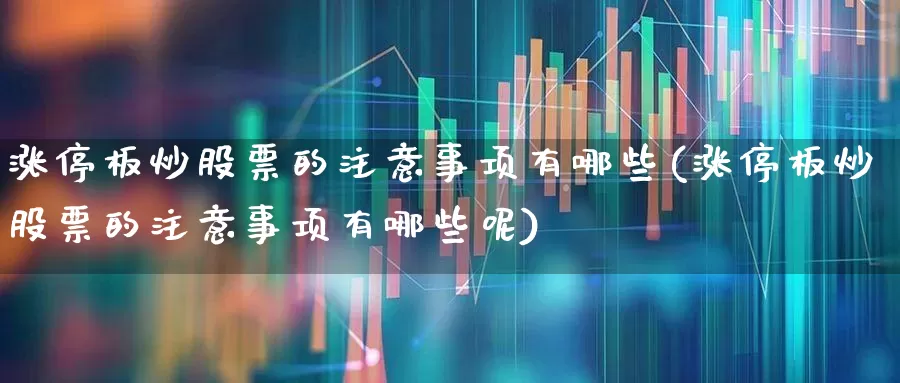 涨停板炒股票的注意事项有哪些(涨停板炒股票的注意事项有哪些呢)_https://www.wanyuyiyao.com_上交所_第1张