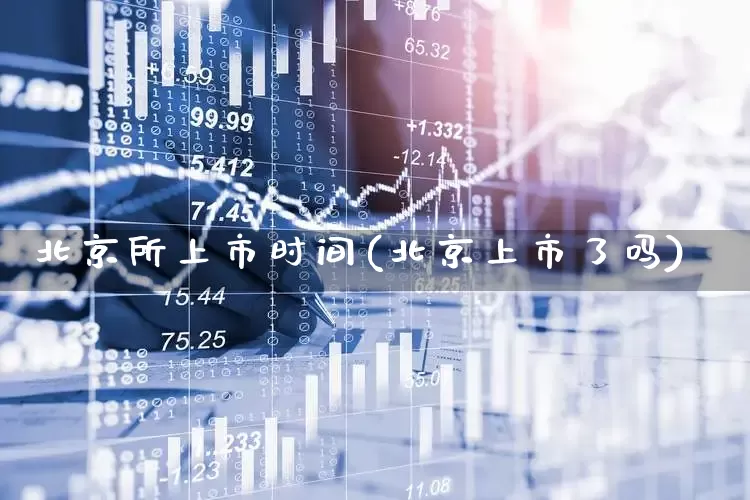 北京所上市时间(北京上市了吗)_https://www.wanyuyiyao.com_创业板_第1张