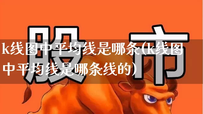 k线图中平均线是哪条(k线图中平均线是哪条线的)_https://www.wanyuyiyao.com_上交所_第1张