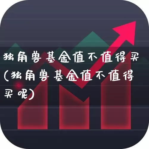 独角兽基金值不值得买(独角兽基金值不值得买呢)_https://www.wanyuyiyao.com_上交所_第1张