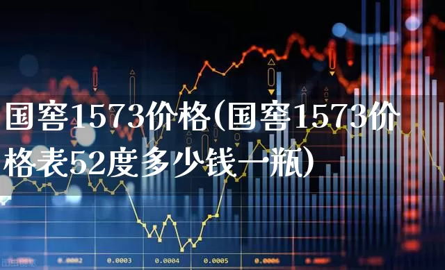 国窖1573价格(国窖1573价格表52度多少钱一瓶)_https://www.wanyuyiyao.com_上交所_第1张