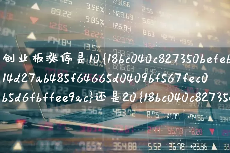 创业板涨停是10%还是20%(创业板涨停是10%还是20倍)_https://www.wanyuyiyao.com_创业板_第1张