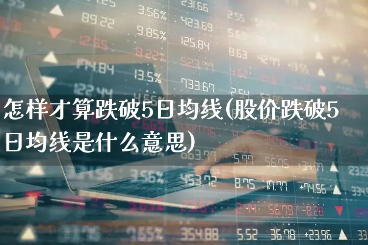 怎样才算跌破5日均线(股价跌破5日均线是什么意思)_https://www.wanyuyiyao.com_科创板_第1张