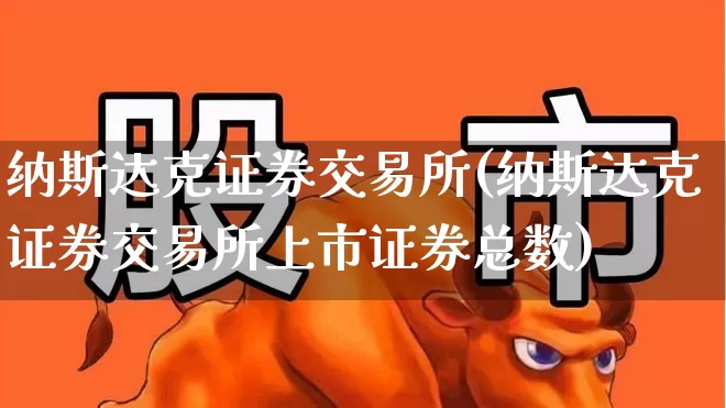 纳斯达克证券交易所(纳斯达克证券交易所上市证券总数)_https://www.wanyuyiyao.com_上交所_第1张