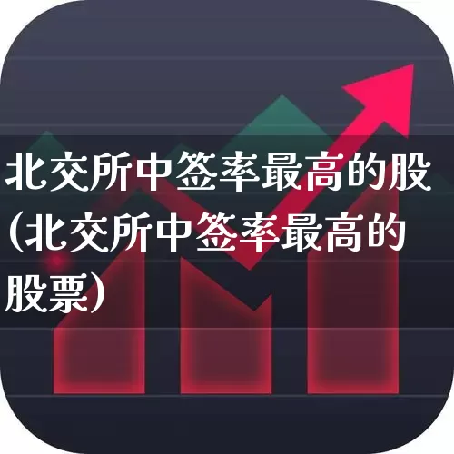 北交所中签率最高的股(北交所中签率最高的股票)_https://www.wanyuyiyao.com_创业板_第1张