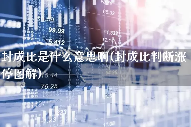 封成比是什么意思啊(封成比判断涨停图解)_https://www.wanyuyiyao.com_创业板_第1张