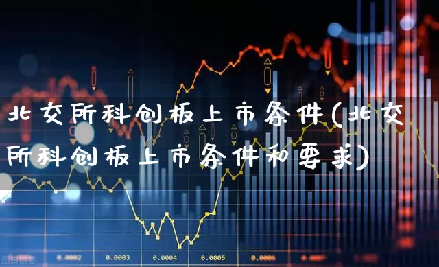 北交所科创板上市条件(北交所科创板上市条件和要求)_https://www.wanyuyiyao.com_上交所_第1张