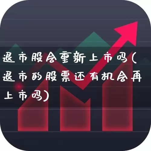 退市股会重新上市吗(退市的股票还有机会再上市吗)_https://www.wanyuyiyao.com_深交所_第1张