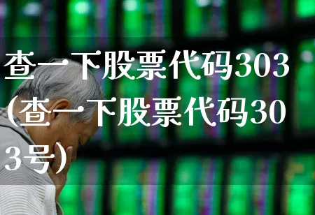查一下股票代码303(查一下股票代码303号)_https://www.wanyuyiyao.com_科创板_第1张