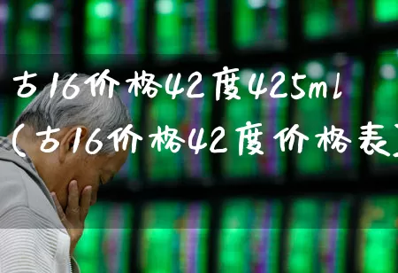 古16价格42度425ml(古16价格42度价格表)_https://www.wanyuyiyao.com_北交所_第1张