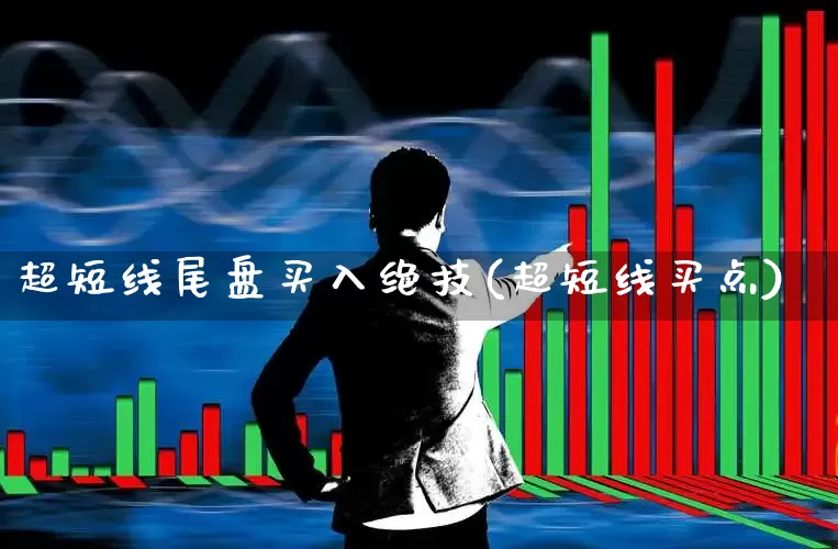 超短线尾盘买入绝技(超短线买点)_https://www.wanyuyiyao.com_科创板_第1张