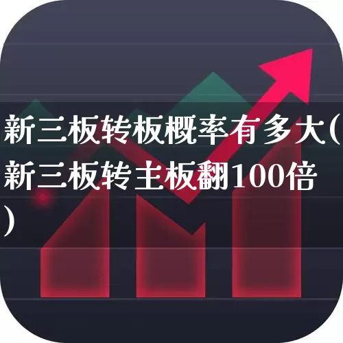 新三板转板概率有多大(新三板转主板翻100倍)_https://www.wanyuyiyao.com_深交所_第1张