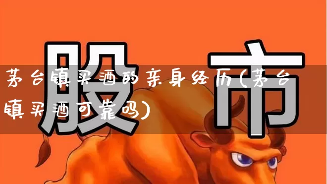 茅台镇买酒的亲身经历(茅台镇买酒可靠吗)_https://www.wanyuyiyao.com_深交所_第1张