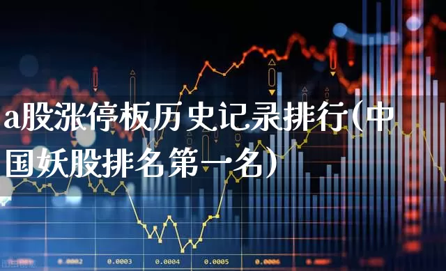 a股涨停板历史记录排行(中国妖股排名第一名)_https://www.wanyuyiyao.com_创业板_第1张