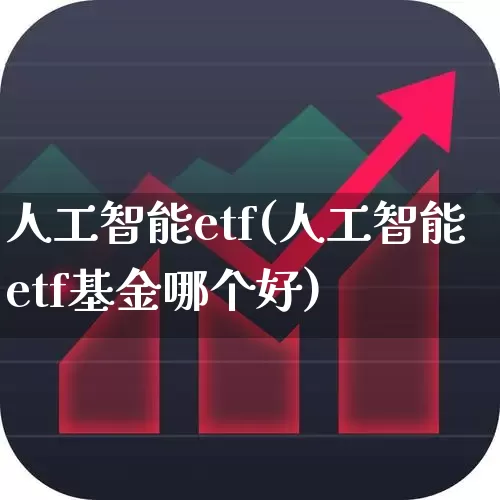人工智能etf(人工智能etf基金哪个好)_https://www.wanyuyiyao.com_上交所_第1张