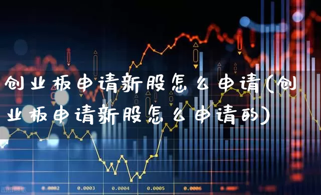 创业板申请新股怎么申请(创业板申请新股怎么申请的)_https://www.wanyuyiyao.com_深交所_第1张