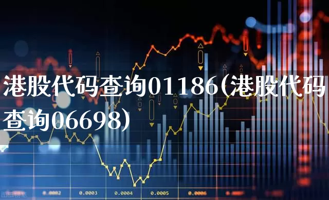 港股代码查询01186(港股代码查询06698)_https://www.wanyuyiyao.com_创业板_第1张
