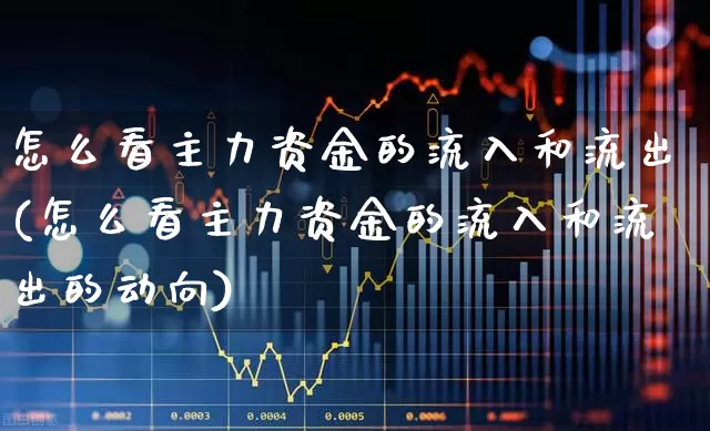 怎么看主力资金的流入和流出(怎么看主力资金的流入和流出的动向)_https://www.wanyuyiyao.com_上交所_第1张