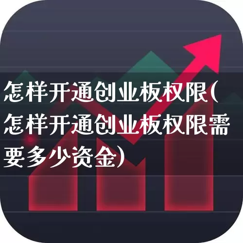 怎样开通创业板权限(怎样开通创业板权限需要多少资金)_https://www.wanyuyiyao.com_深交所_第1张