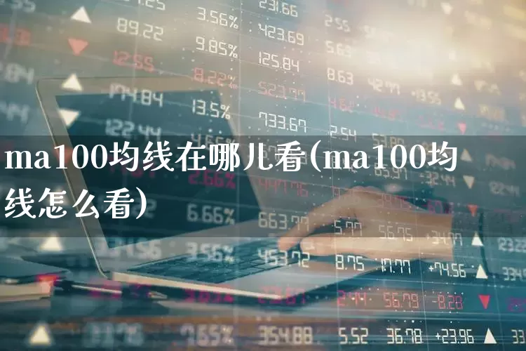ma100均线在哪儿看(ma100均线怎么看)_https://www.wanyuyiyao.com_上交所_第1张