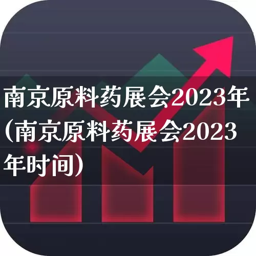 南京原料药展会2023年(南京原料药展会2023年时间)_https://www.wanyuyiyao.com_创业板_第1张