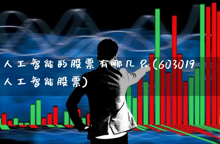 人工智能的股票有哪几只(603019人工智能股票)_https://www.wanyuyiyao.com_科创板_第1张