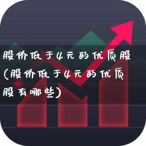 股价低于4元的优质股(股价低于4元的优质股有哪些)_https://www.wanyuyiyao.com_科创板_第1张
