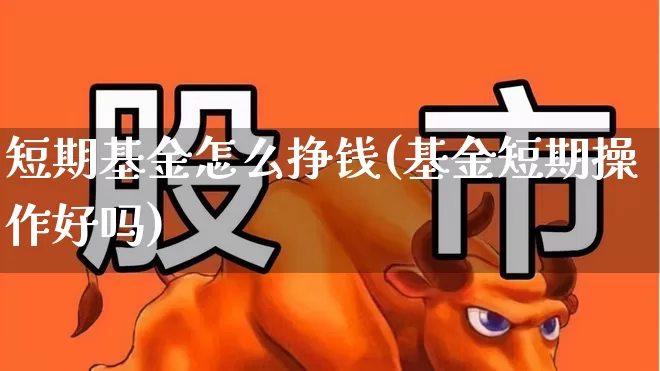 短期基金怎么挣钱(基金短期操作好吗)_https://www.wanyuyiyao.com_创业板_第1张