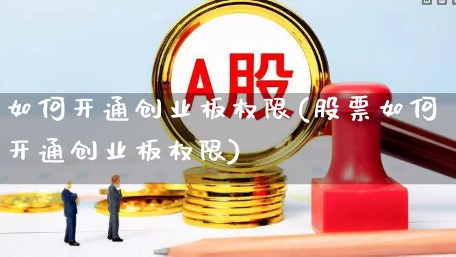 如何开通创业板权限(股票如何开通创业板权限)_https://www.wanyuyiyao.com_上交所_第1张