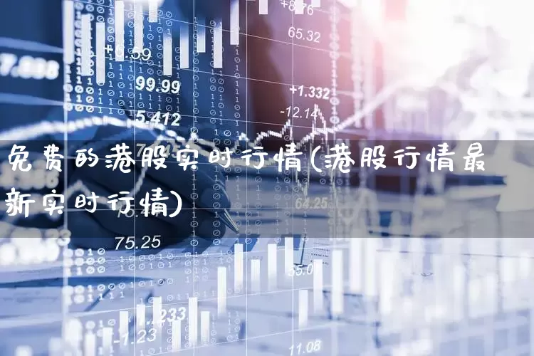 免费的港股实时行情(港股行情最新实时行情)_https://www.wanyuyiyao.com_深交所_第1张