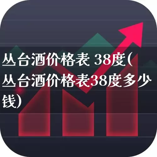 丛台酒价格表 38度(丛台酒价格表38度多少钱)_https://www.wanyuyiyao.com_创业板_第1张