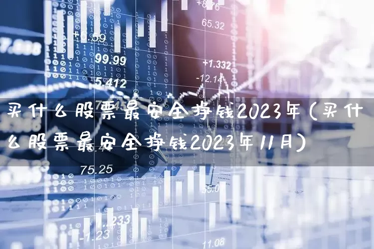 买什么股票最安全挣钱2023年(买什么股票最安全挣钱2023年11月)_https://www.wanyuyiyao.com_深交所_第1张