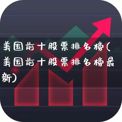 美国前十股票排名榜(美国前十股票排名榜最新)_https://www.wanyuyiyao.com_科创板_第1张