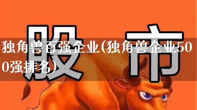 独角兽百强企业(独角兽企业500强排名)_https://www.wanyuyiyao.com_上交所_第1张