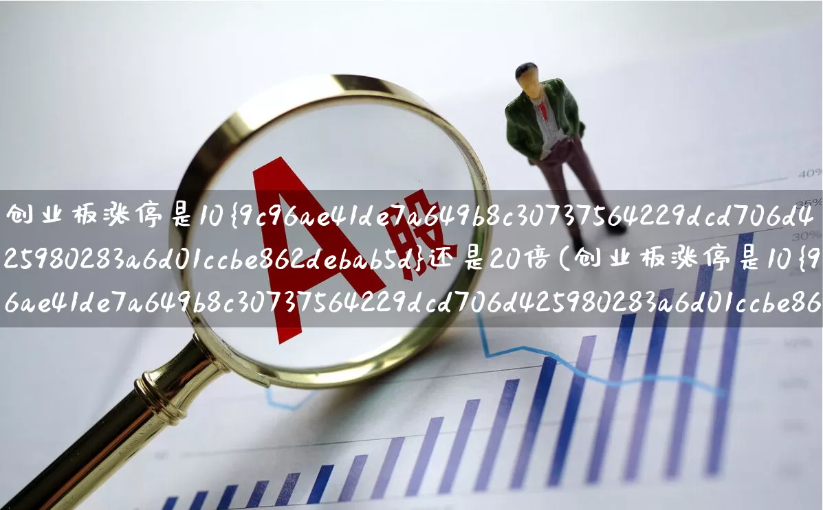 创业板涨停是10%还是20倍(创业板涨停是10%还是20倍的)_https://www.wanyuyiyao.com_深交所_第1张