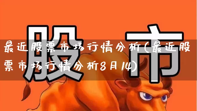最近股票市场行情分析(最近股票市场行情分析8月14)_https://www.wanyuyiyao.com_北交所_第1张