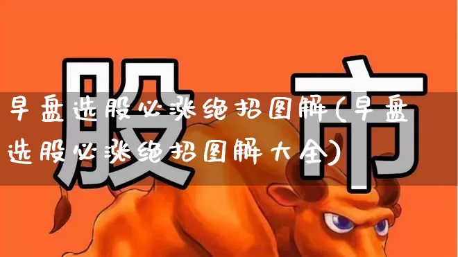 早盘选股必涨绝招图解(早盘选股必涨绝招图解大全)_https://www.wanyuyiyao.com_深交所_第1张