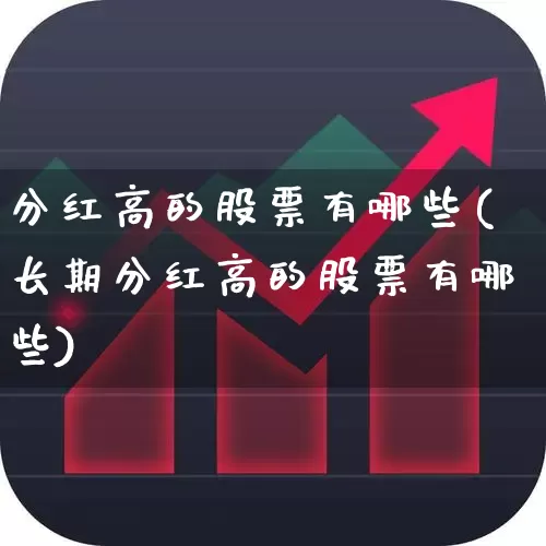 分红高的股票有哪些(长期分红高的股票有哪些)_https://www.wanyuyiyao.com_深交所_第1张