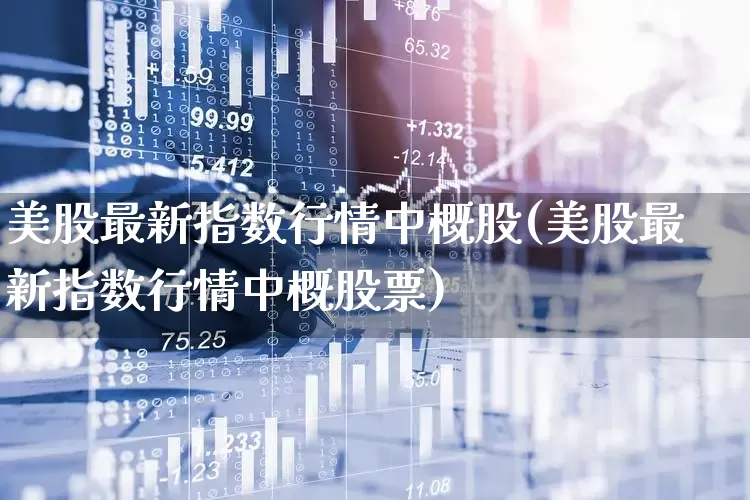 美股最新指数行情中概股(美股最新指数行情中概股票)_https://www.wanyuyiyao.com_上交所_第1张